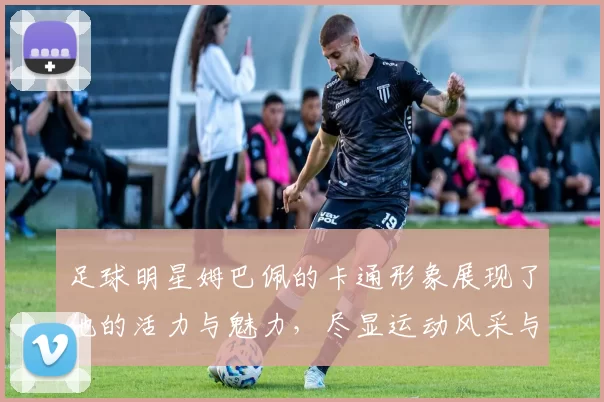 足球明星姆巴佩的卡通形象展现了他的活力与魅力，尽显运动风采与青春气息