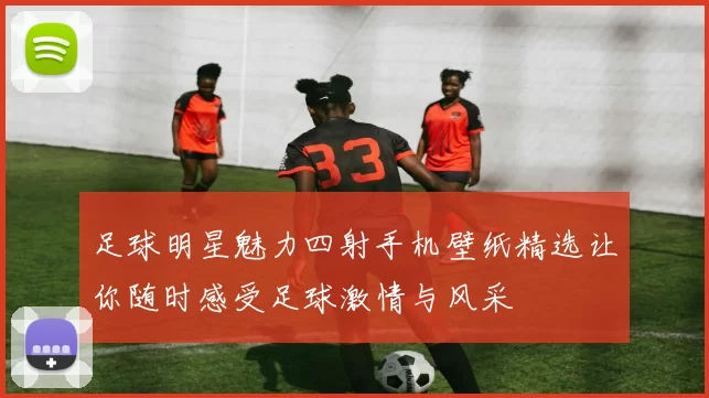 足球明星魅力四射手机壁纸精选让你随时感受足球激情与风采