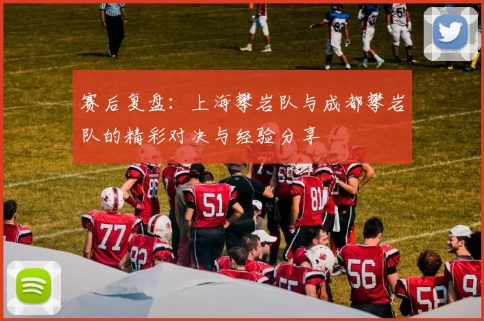 赛后复盘：上海攀岩队与成都攀岩队的精彩对决与经验分享