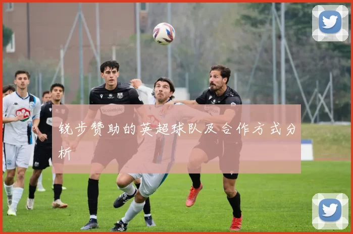 锐步赞助的英超球队及合作方式分析