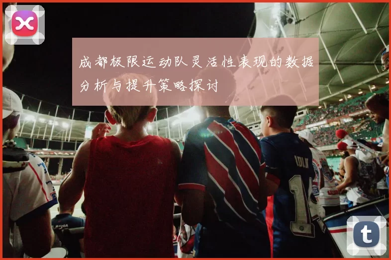 成都极限运动队灵活性表现的数据分析与提升策略探讨