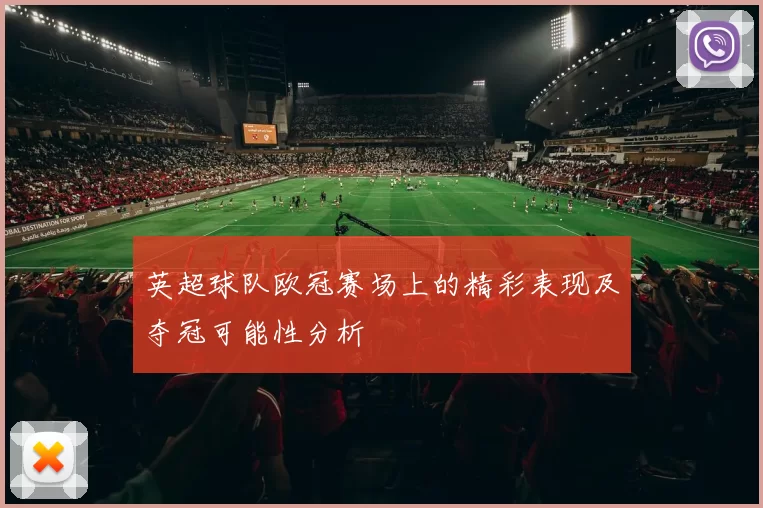 英超球队欧冠赛场上的精彩表现及夺冠可能性分析