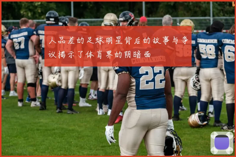 人品差的足球明星背后的故事与争议揭示了体育界的阴暗面